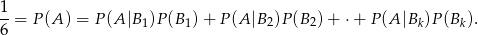 1-= P(A ) = P (A |B )P(B )+ P (A |B )P(B )+ ⋅+ P (A|B )P (B ). 6 1 1 2 2 k k 