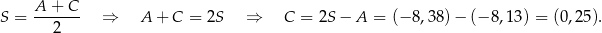  A + C S = ------- ⇒ A + C = 2S ⇒ C = 2S− A = (− 8,38)− (− 8 ,1 3) = (0,25). 2 
