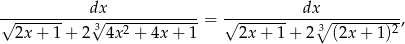  dx dx √------------3√--------------= √-----------∘3----------, 2x + 1+ 2 4x2 + 4x + 1 2x + 1 + 2 (2x+ 1)2 