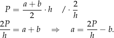  P = a+--b-⋅h / ⋅ 2 2 h 2P- 2P- h = a+ b ⇒ a = h − b. 