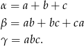 α = a + b + c β = ab + bc + ca γ = abc . 