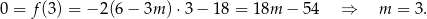0 = f(3) = − 2(6 − 3m ) ⋅3 − 18 = 18m − 54 ⇒ m = 3. 