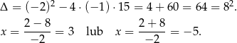  2 2 Δ = (− 2) − 4⋅(− 1) ⋅15 = 4 + 60 = 64 = 8 . 2−--8- 2+--8- x = − 2 = 3 lub x = − 2 = − 5. 