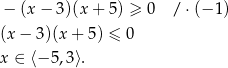  − (x − 3)(x + 5) ≥ 0 / ⋅(− 1) (x − 3)(x + 5) ≤ 0 x ∈ ⟨− 5,3⟩. 
