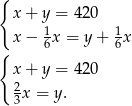 { x+ y = 420 x− 1x = y + 1x { 6 6 x+ y = 420 2 3x = y . 