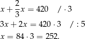 x + 2-x = 420 / ⋅3 3 3x + 2x = 420 ⋅3 / : 5 x = 84⋅3 = 252. 