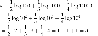  1 1 1 a = --log1 00+ --lo g100 0+ --log 100 00 = 2 3 4 = 1-lo g10 2 + 1log 103 + 1-log1 04 = 2 3 4 1 1 1 = --⋅2 + --⋅3 + --⋅4 = 1+ 1+ 1 = 3. 2 3 4 