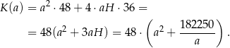  2 K(a) = a ⋅48 + 4 ⋅aH ⋅ 36 = ( 182250 ) = 4 8(a2 + 3aH ) = 48 ⋅ a2 + ------- . a 