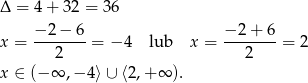 Δ = 4+ 32 = 36 −2 − 6 −2 + 6 x = -------= − 4 lub x = -------= 2 2 2 x ∈ (− ∞ ,− 4⟩∪ ⟨2 ,+∞ ). 