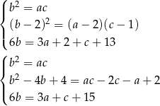 ( |{ b 2 = ac 2 |( (b − 2) = (a− 2 )(c− 1) 6b = 3a + 2+ c+ 13 ( 2 |{ b = ac b 2 − 4b + 4 = ac− 2c− a + 2 |( 6b = 3a + c+ 15 