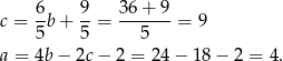  6- 9- 36-+-9- c = 5b + 5 = 5 = 9 a = 4b − 2c− 2 = 24 − 18 − 2 = 4. 