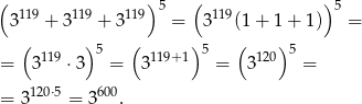 ( )5 ( )5 3119 + 3119 + 3119 = 3119(1+ 1+ 1) = ( ) 5 ( ) 5 ( ) 5 = 3119 ⋅3 = 3119+1 = 3 120 = = 3 120⋅5 = 3600. 