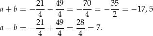 a + b = − 21− 49-= − 70-= − 35-= − 17 ,5 4 4 4 2 21- 49- 28- a − b = − 4 + 4 = 4 = 7. 