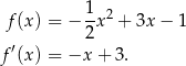  1 f(x ) = − -x2 + 3x − 1 ′ 2 f (x ) = −x + 3. 