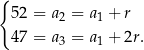 { 52 = a2 = a1 + r 47 = a3 = a1 + 2r. 