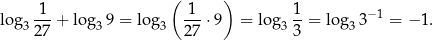  1 ( 1 ) 1 log3 ---+ log3 9 = log3 ---⋅ 9 = lo g3--= log33 −1 = − 1. 27 2 7 3 