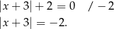|x + 3 |+ 2 = 0 / − 2 |x + 3 | = − 2 . 