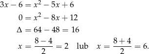  2 3x − 6 = x − 5x + 6 0 = x 2 − 8x + 12 Δ = 6 4− 48 = 16 8− 4 8+ 4 x = ------= 2 lub x = ------= 6. 2 2 