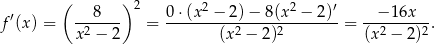  ( ) ′ ---8--- 2 0⋅-(x2 −-2)−-8-(x2 −-2)′ --−-16x--- f (x) = x 2 − 2 = (x2 − 2)2 = (x2 − 2)2. 