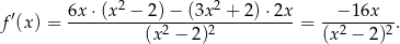  ′ 6x ⋅(x 2 − 2 )− (3x 2 + 2 )⋅2x − 16x f (x) = ------------2-----2----------= --2-----2-. (x − 2) (x − 2) 