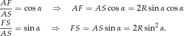 AF-- AS = co sα ⇒ AF = AS co sα = 2R sin α cosα FS ----= sin α ⇒ FS = AS sin α = 2R sin2 α. AS 