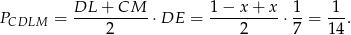 P = DL-+--CM--⋅ DE = 1-−-x-+-x-⋅ 1-= -1-. CDLM 2 2 7 1 4 