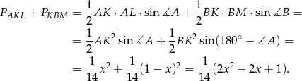 1 1 PAKL + PKBM = -AK ⋅AL ⋅sin ∡A + --BK ⋅BM ⋅sin ∡B = 2 2 = 1AK 2sin∡A + 1BK 2sin(180∘ − ∡A ) = 2 2 -1- 2 1-- 2 1-- 2 = 14 x + 14(1 − x) = 14(2x − 2x + 1). 