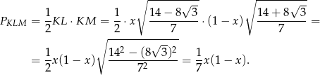  ∘ -------√--- ∘ -------√--- 1- 1- 1-4−--8--3 1-4+--8--3 PKLM = 2 KL ⋅KM = 2 ⋅ x 7 ⋅(1− x) 7 = ∘ ---------√---- 1 142 − (8 3)2 1 = --x(1− x) ------2-------= -x(1 − x). 2 7 7 