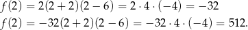 f(2) = 2(2+ 2)(2− 6) = 2 ⋅4⋅ (−4 ) = − 32 f(2) = − 32(2+ 2)(2− 6) = − 32 ⋅4 ⋅(− 4) = 512. 