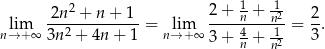  2n2 + n + 1 2 + 1n + 12 2 lim --2----------= lim -----4---n1- = --. n→+ ∞ 3n + 4n + 1 n→ +∞ 3 + n + n2 3 