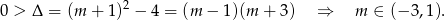 0 > Δ = (m + 1)2 − 4 = (m − 1)(m + 3) ⇒ m ∈ (− 3,1). 