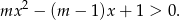 mx 2 − (m − 1)x + 1 > 0. 