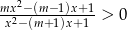 mx2−-(m-−1)x+1 x2−(m+ 1)x+1 > 0 