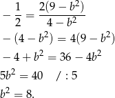  2 − 1-= 2(9-−-b-)- 2 4− b2 − (4 − b2) = 4 (9− b 2) − 4 + b2 = 3 6− 4b2 2 5b = 40 / : 5 b 2 = 8. 