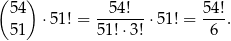 ( 54) 54 ! 54 ! ⋅51 ! = -------⋅51! = ---. 51 51!⋅3! 6 