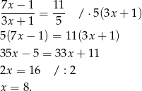 7x − 1 1 1 ------- = --- / ⋅5(3x + 1) 3x + 1 5 5(7x − 1) = 11(3x + 1) 35x − 5 = 33x + 11 2x = 16 / : 2 x = 8. 