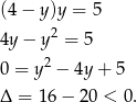 (4 − y )y = 5 2 4y − y = 5 0 = y2 − 4y + 5 Δ = 16 − 20 < 0. 