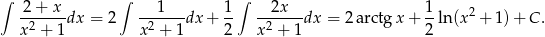 ∫ 2 + x ∫ 1 1 ∫ 2x 1 -2----dx = 2 -2----dx + -- -2----dx = 2a rctg x+ --ln (x2+ 1 )+ C . x + 1 x + 1 2 x + 1 2 