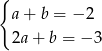 { a+ b = − 2 2a+ b = − 3 