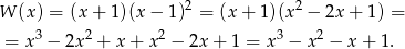 W (x) = (x+ 1)(x− 1)2 = (x + 1)(x2 − 2x + 1 ) = 3 2 2 3 2 = x − 2x + x + x − 2x + 1 = x − x − x + 1. 