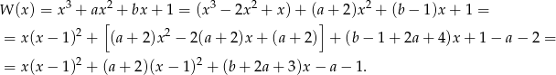  3 2 3 2 2 W (x) = x + ax[ + bx+ 1 = (x − 2x + x )+ (a]+ 2)x + (b − 1)x + 1 = = x(x − 1)2 + (a + 2)x 2 − 2(a + 2)x + (a+ 2 ) + (b − 1 + 2a + 4 )x + 1− a − 2 = = x(x − 1)2 + (a + 2)(x − 1)2 + (b + 2a + 3)x − a − 1. 