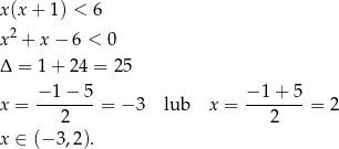 x(x + 1) < 6 x2 + x − 6 < 0 Δ = 1+ 24 = 25 −1-−-5- −1-+-5- x = 2 = − 3 lub x = 2 = 2 x ∈ (− 3,2). 