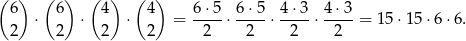 ( 6) ( 6) ( 4) (4) 6⋅5 6⋅5 4⋅3 4 ⋅3 ⋅ ⋅ ⋅ = ----⋅ ----⋅ ----⋅---- = 15 ⋅15⋅ 6⋅6. 2 2 2 2 2 2 2 2 