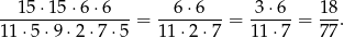 --15-⋅15⋅-6⋅6----= --6-⋅6-- = 3-⋅6--= 1-8. 11⋅ 5⋅9 ⋅2 ⋅7⋅ 5 11 ⋅2 ⋅7 11⋅ 7 7 7 