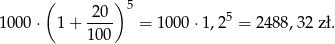  ( ) 20 5 5 1000 ⋅ 1 + ---- = 1000 ⋅1,2 = 248 8,32 zł. 100 