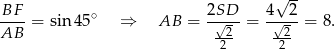  √ -- BF--= sin45 ∘ ⇒ AB = 2S√D-- = 4√--2 = 8. AB --2 --2 2 2 