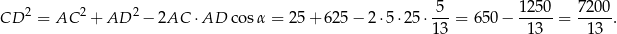  5 125 0 7 200 CD 2 = AC 2+ AD 2− 2AC ⋅AD cosα = 25+ 6 25− 2 ⋅5⋅2 5⋅---= 650 − ----- = -----. 13 13 13 