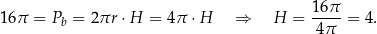 16π = P = 2 πr ⋅H = 4π ⋅H ⇒ H = 16π- = 4. b 4 π 