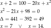 x + 2 = 100 − 20x + x 2 x 2 − 2 1x+ 98 = 0 Δ = 441 − 3 92 = 49 x = 7 ∨ x = 14. 