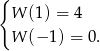 { W (1) = 4 W (− 1) = 0. 
